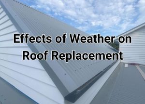 effects of weather on roof replacement